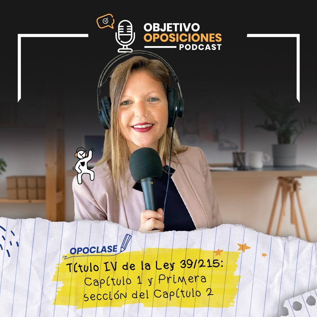 [PODCAST] #Opoclase de la Ley 39/2015: Título IV de la Ley 39/2015: Cap 1 y Sección 1ª del Cap 2 #80